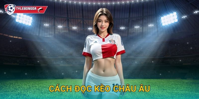Cách đọc kèo châu Âu Tylebongda – Bí quyết hiểu odds và tối ưu lợi nhuận