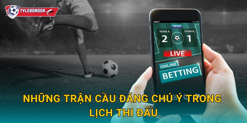 Những trận cầu đáng chú ý trong lịch thi đấu