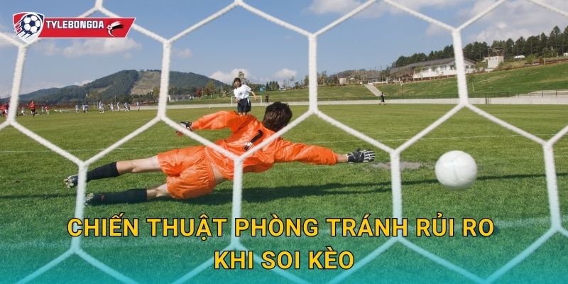 Chiến thuật phòng tránh rủi ro khi soi kèo