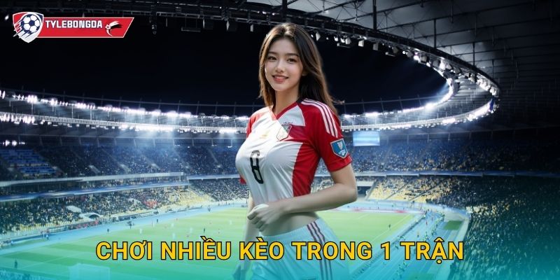 Chơi nhiều kèo trong 1 trận Tylebongda – Mẹo tối đa hóa lợi nhuận cá cược 1 Chơi nhiều kèo trong 1 trận Tylebongda – Mẹo tối đa hóa lợi nhuận cá cược