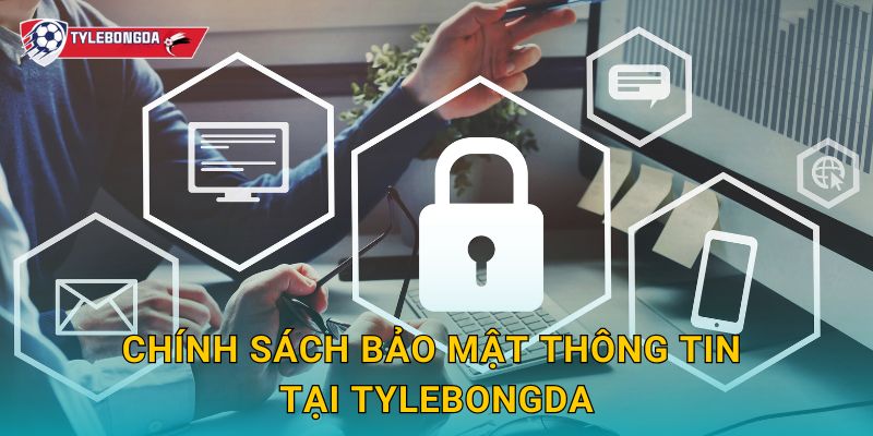 Chính sách bảo mật Tylebongda – Bảo vệ tuyệt đối dữ liệu người dùng 1 Chính sách bảo mật thông tin tại Tylebongda
