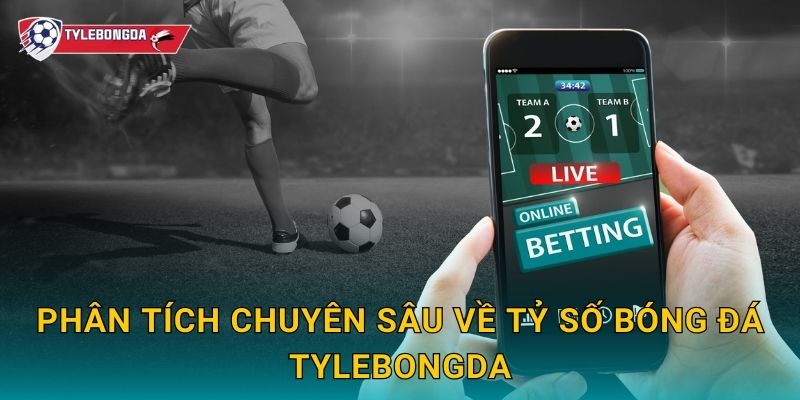 Phân tích chuyên sâu về tỷ số bóng đá Tylebongda