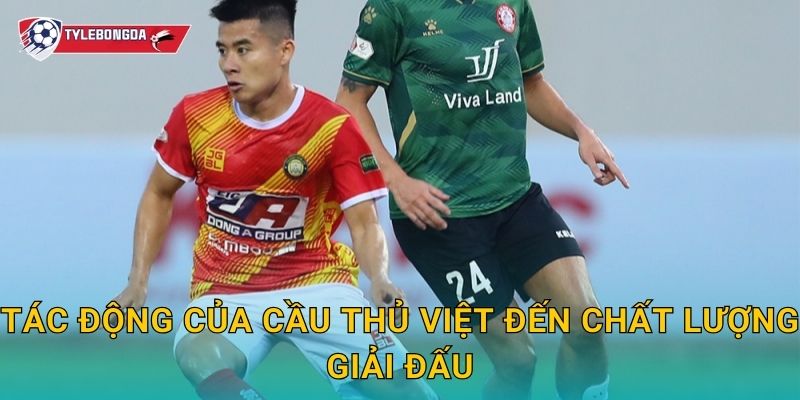 Tác động của cầu thủ Việt đến chất lượng giải đấu