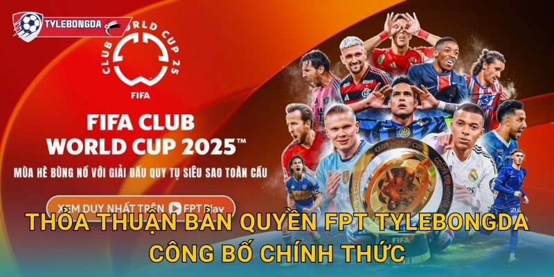 Thỏa thuận bản quyền FPT Tylebongda công bố chính thức