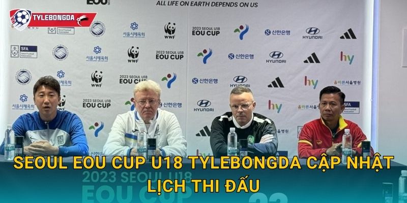Seoul EOU Cup U18 Tylebongda cập nhật lịch thi đấu