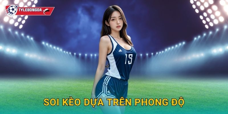 Soi kèo dựa trên phong độ Tylebongda – Phương pháp tăng tỷ lệ dự đoán chính xác 1 Soi kèo dựa trên phong độ Tylebongda – Phương pháp tăng tỷ lệ dự đoán chính xác